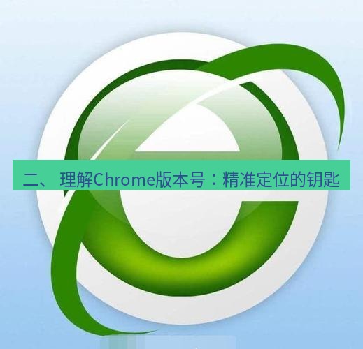 谷歌浏览器下载 二、 理解Chrome版本号：精准定位的钥匙