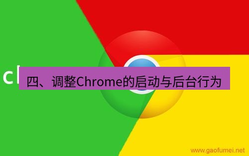 谷歌浏览器下载 四、调整Chrome的启动与后台行为