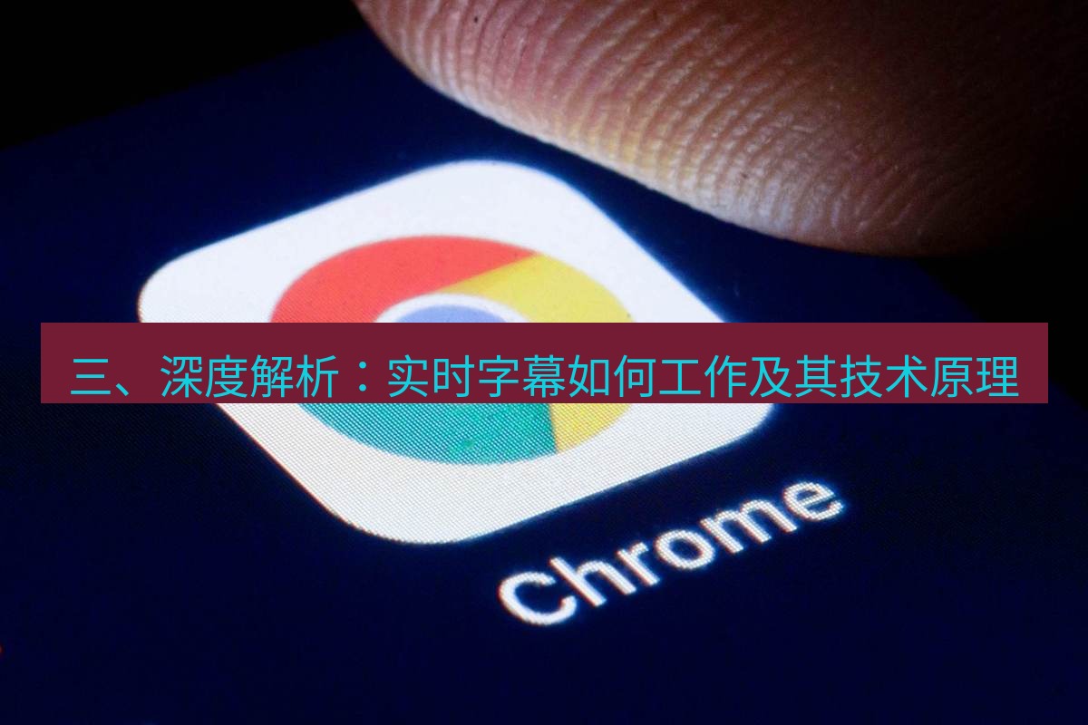 谷歌浏览器下载 三、深度解析：实时字幕如何工作及其技术原理