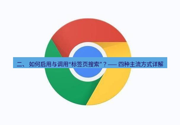 谷歌浏览器下载 二、 如何启用与调用“标签页搜索”？—— 四种主流方式详解