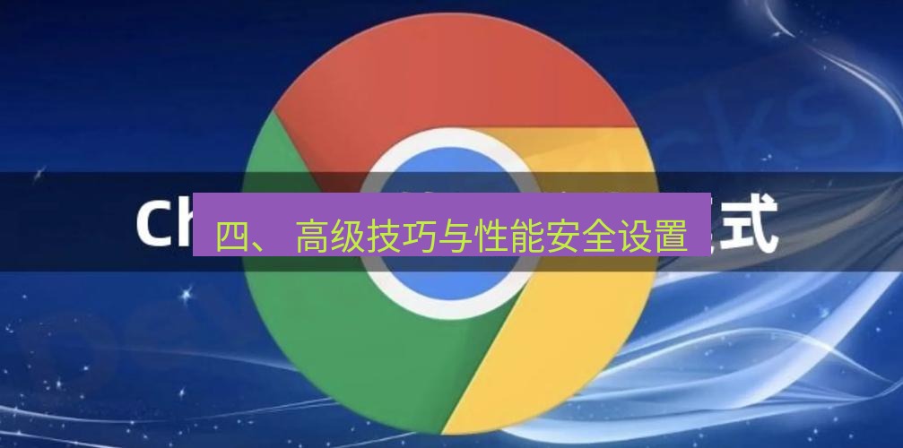 谷歌浏览器下载 四、 高级技巧与性能安全设置