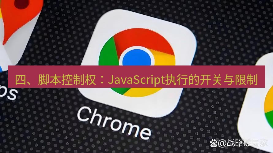 谷歌浏览器下载 四、脚本控制权：JavaScript执行的开关与限制