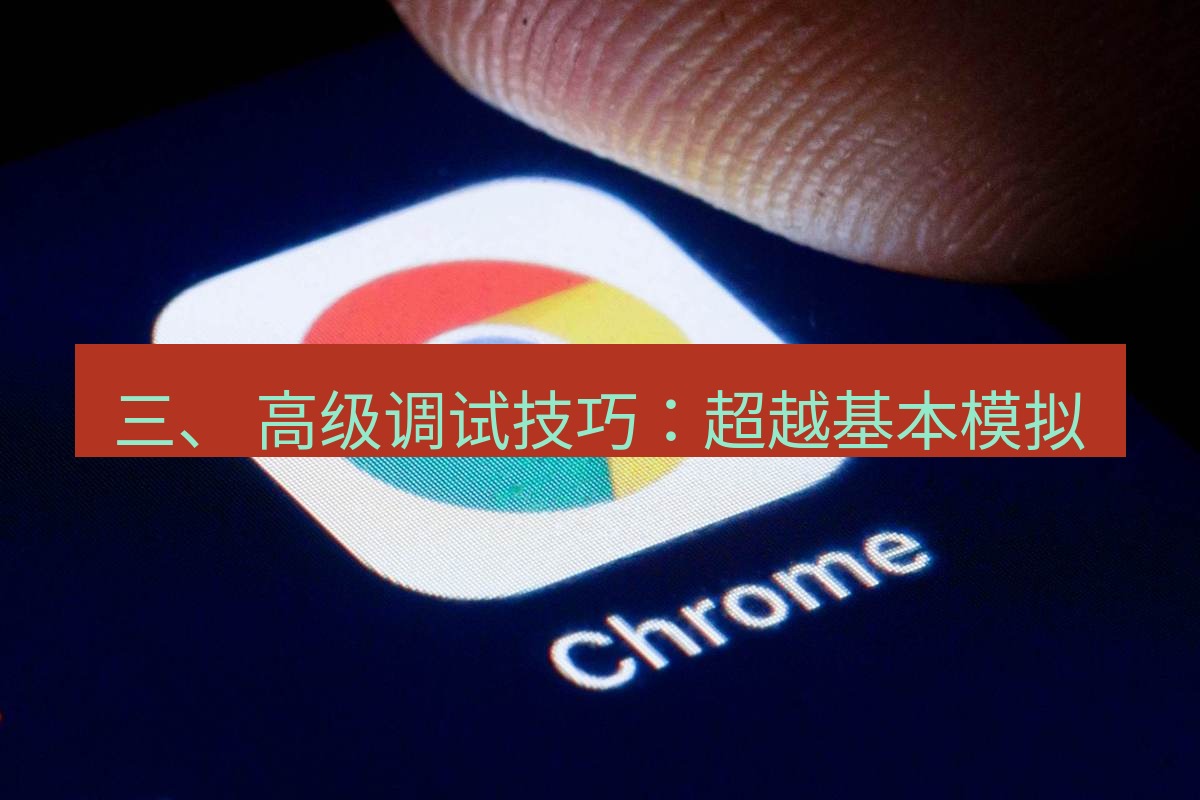 谷歌浏览器下载 三、 高级调试技巧：超越基本模拟